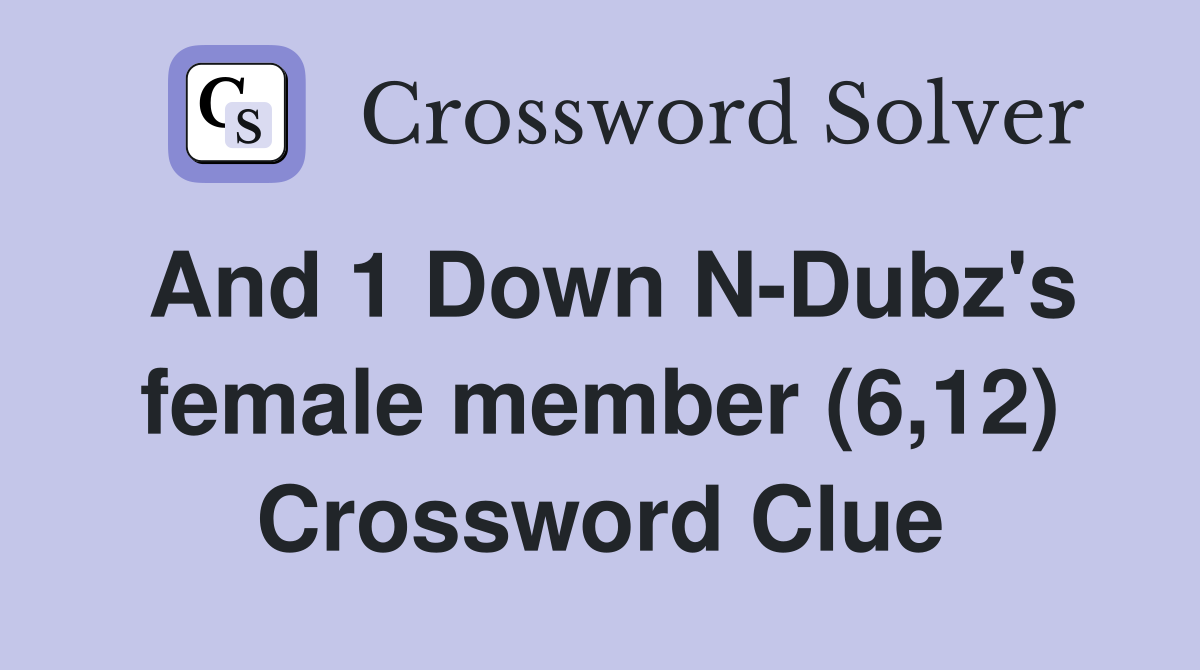 And 1 Down N-Dubz's female member (6,12) Crossword Clue