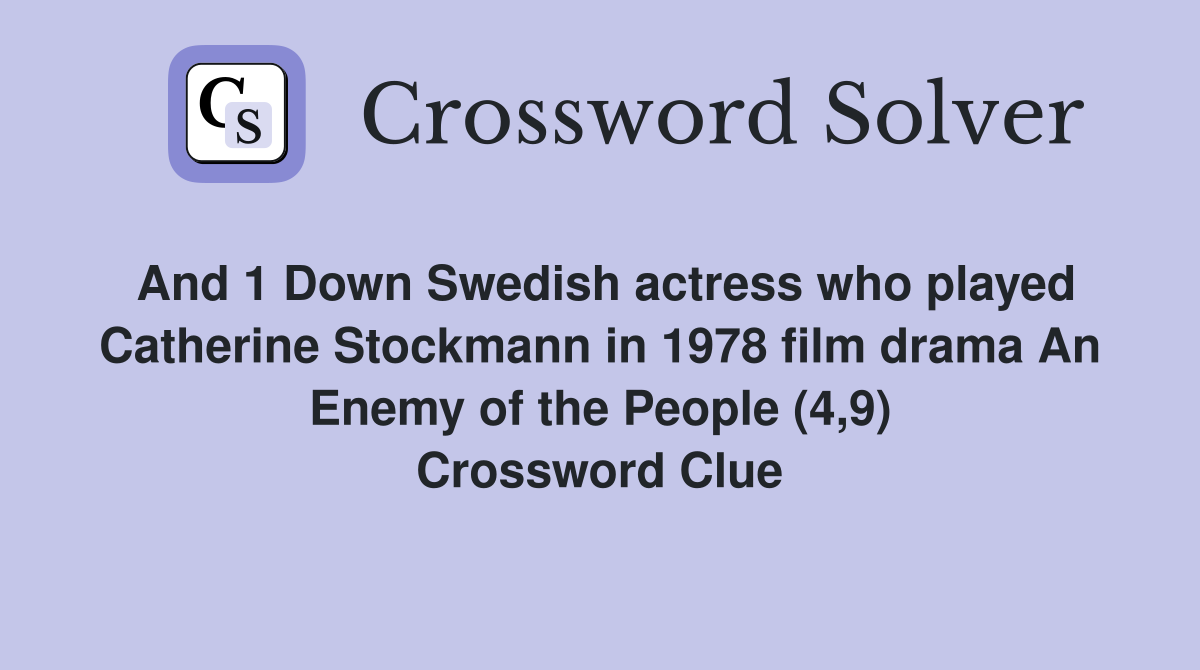 And 1 Down Swedish actress who played Catherine Stockmann in 1978 film drama An Enemy of the People (4,9) Crossword Clue