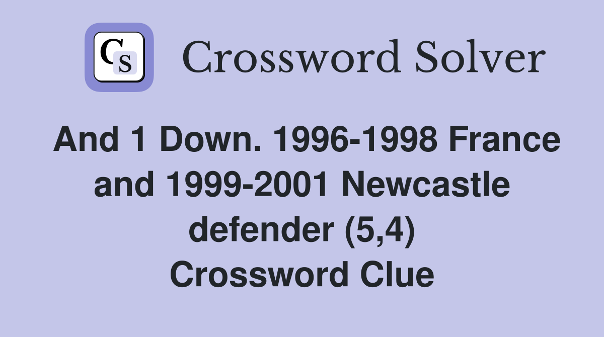 And 1 Down. 1996-1998 France and 1999-2001 Newcastle defender (5,4) Crossword Clue