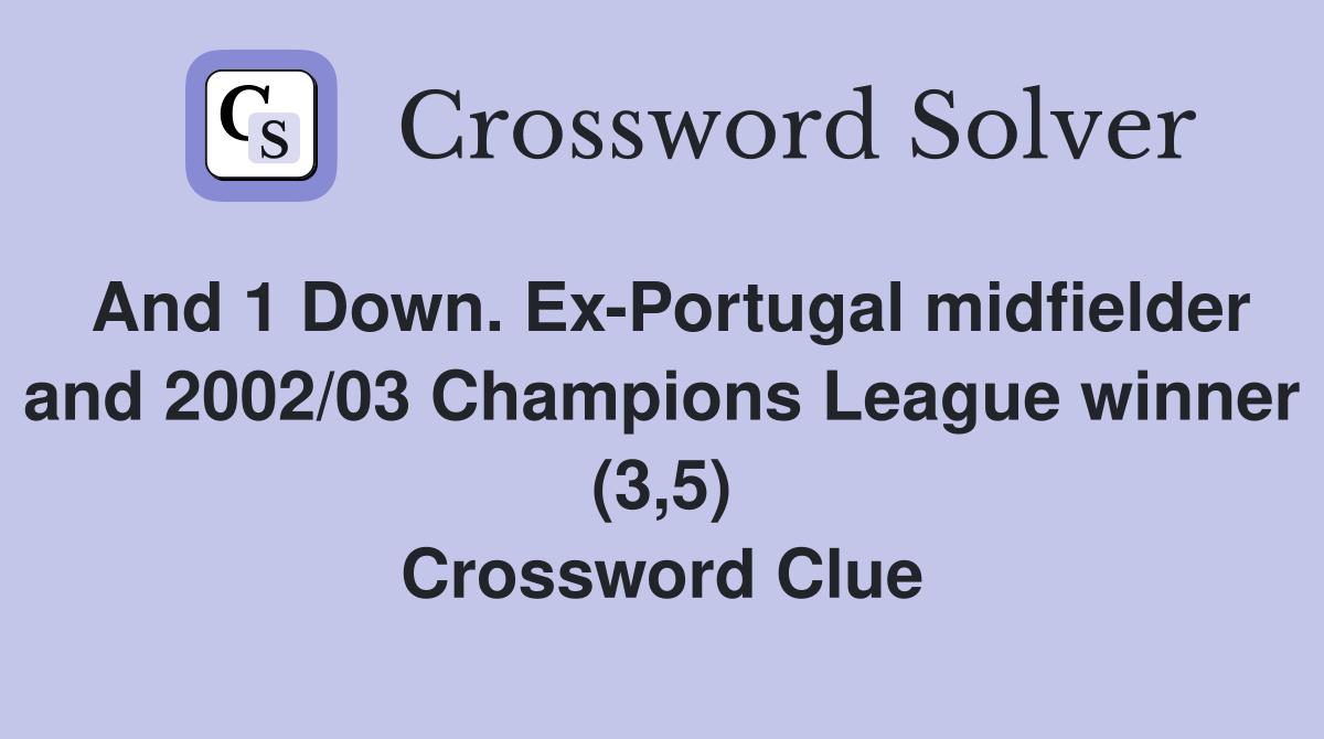 And 1 Down. Ex-Portugal midfielder and 2002/03 Champions League winner (3,5) Crossword Clue