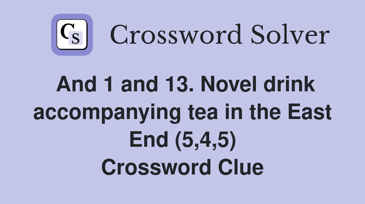 And 1 and 13. Novel drink accompanying tea in the East End (5,4,5) Crossword Clue