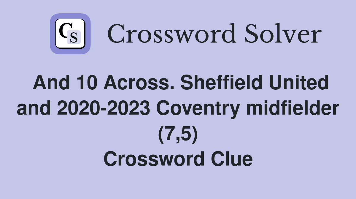 And 10 Across. Sheffield United and 2020-2023 Coventry midfielder (7,5) Crossword Clue