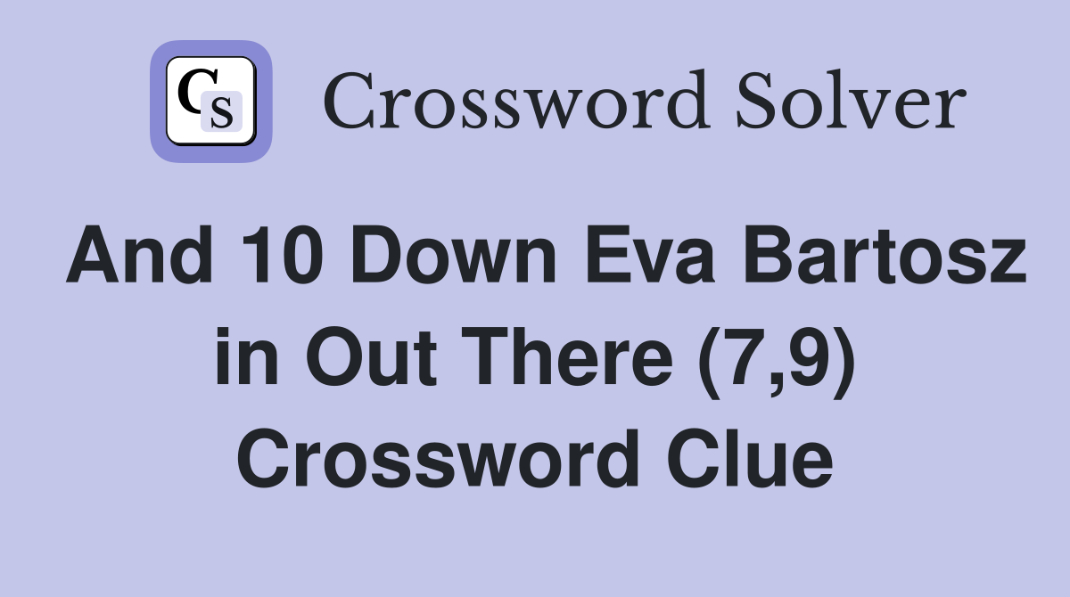 And 10 Down Eva Bartosz in Out There (7,9) Crossword Clue