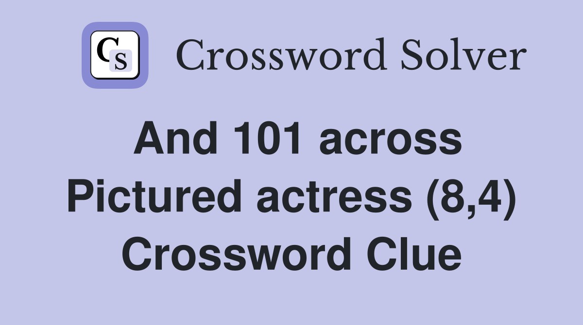 And 101 across Pictured actress (8,4) Crossword Clue