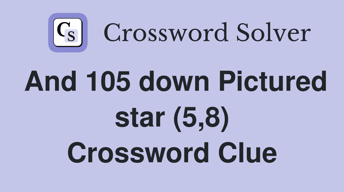 And 105 down Pictured star (5,8) Crossword Clue