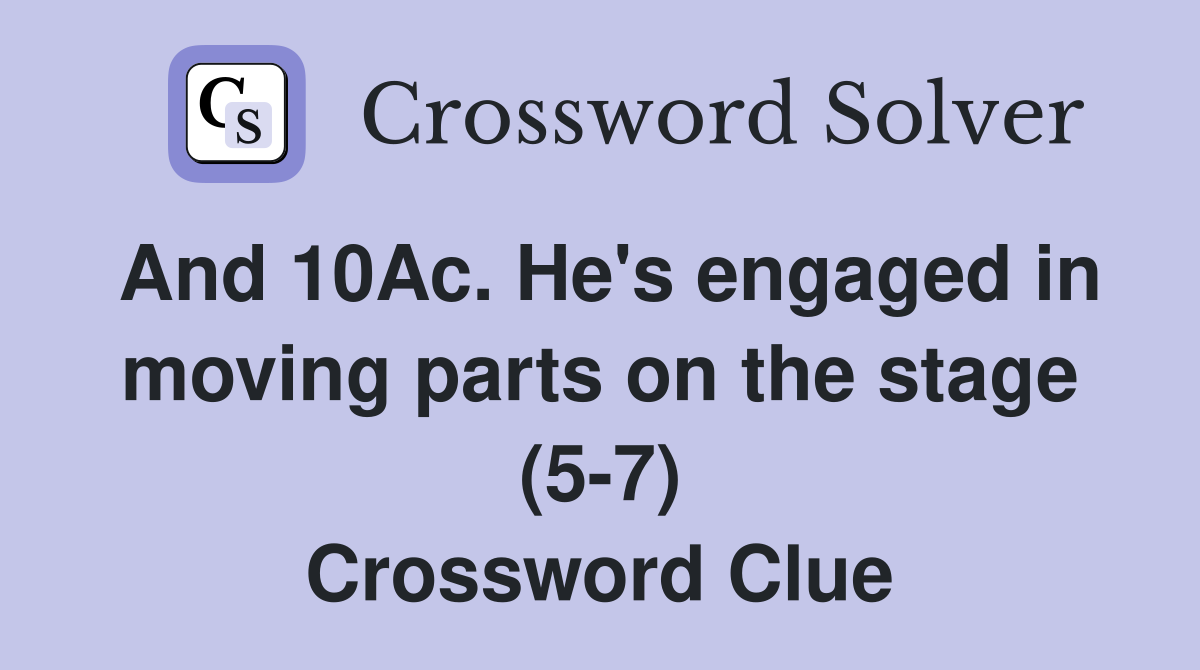 And 10Ac. He's engaged in moving parts on the stage (5-7) Crossword Clue