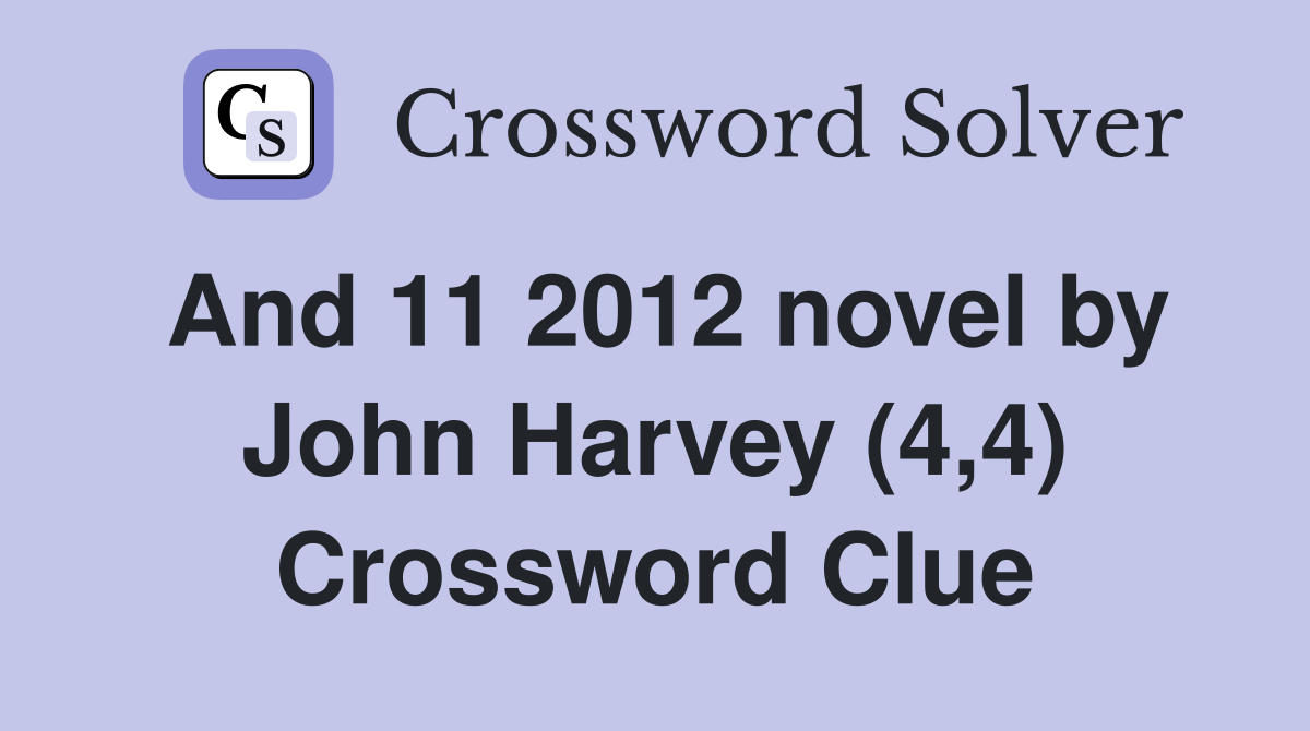 And 11 2012 novel by John Harvey (4,4) Crossword Clue