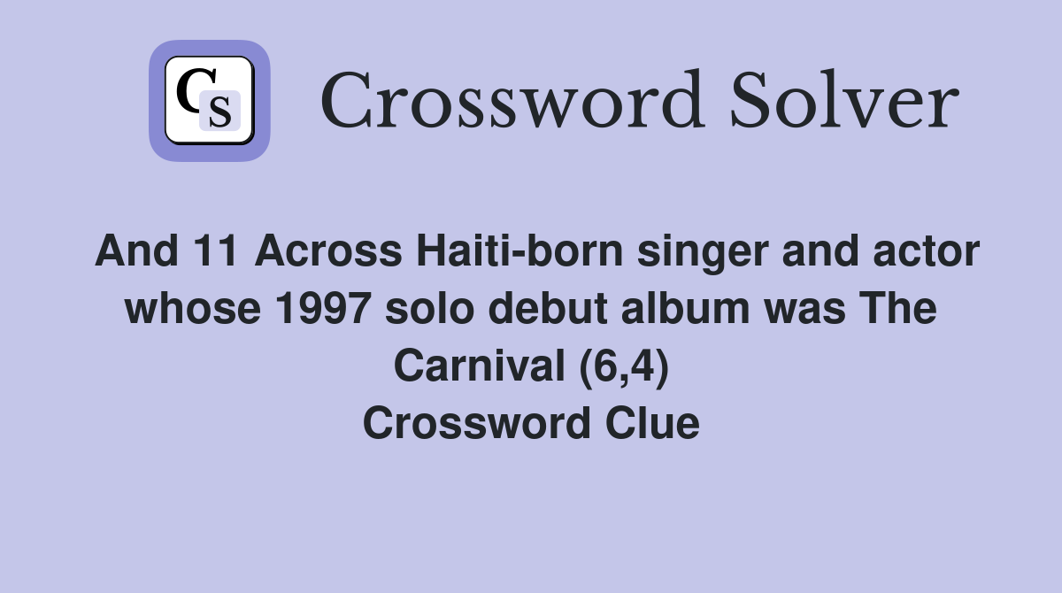 And 11 Across Haiti-born singer and actor whose 1997 solo debut album was The Carnival (6,4) Crossword Clue