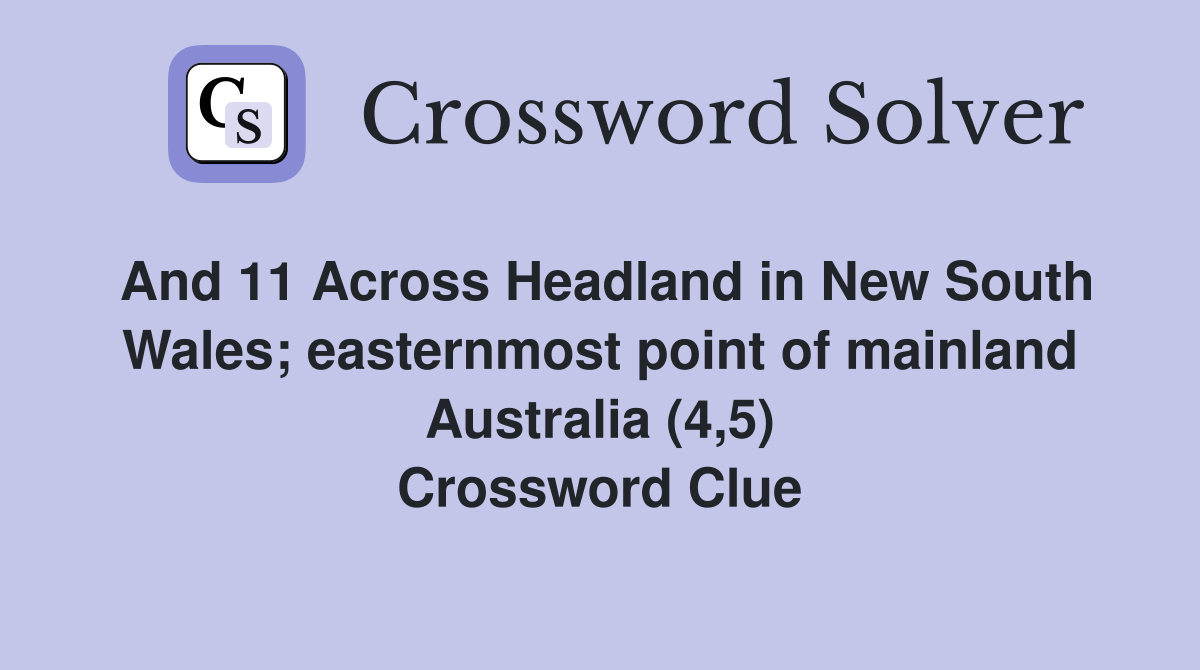 And 11 Across Headland in New South Wales; easternmost point of mainland Australia (4,5) Crossword Clue