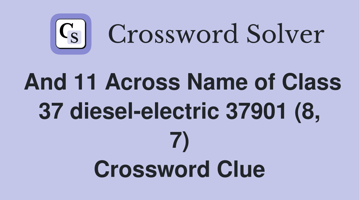 And 11 Across Name of Class 37 diesel-electric 37901 (8, 7) Crossword Clue