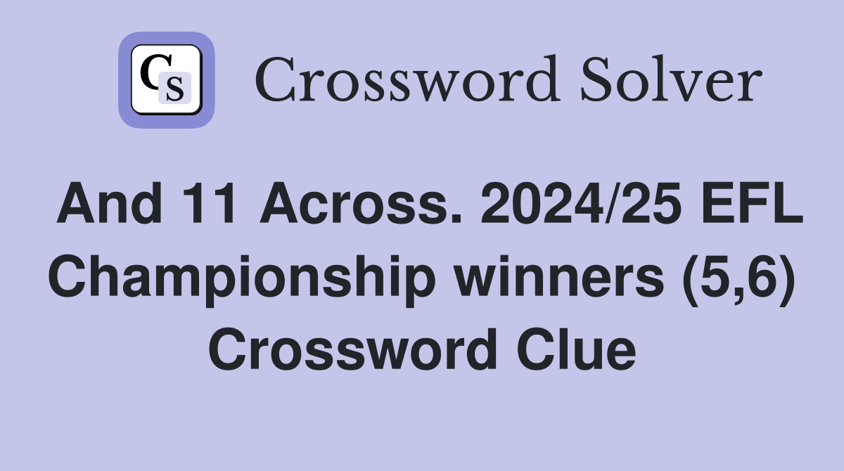 And 11 Across. 2024/25 EFL Championship winners (5,6) Crossword Clue