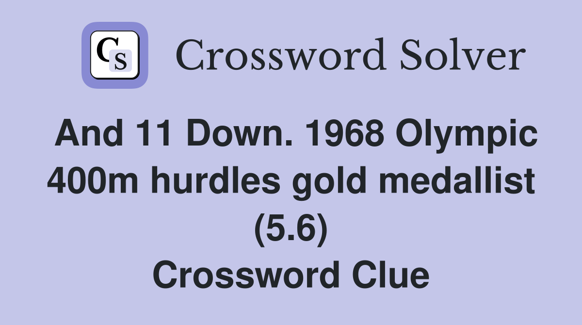 And 11 Down. 1968 Olympic 400m hurdles gold medallist (5.6) Crossword Clue