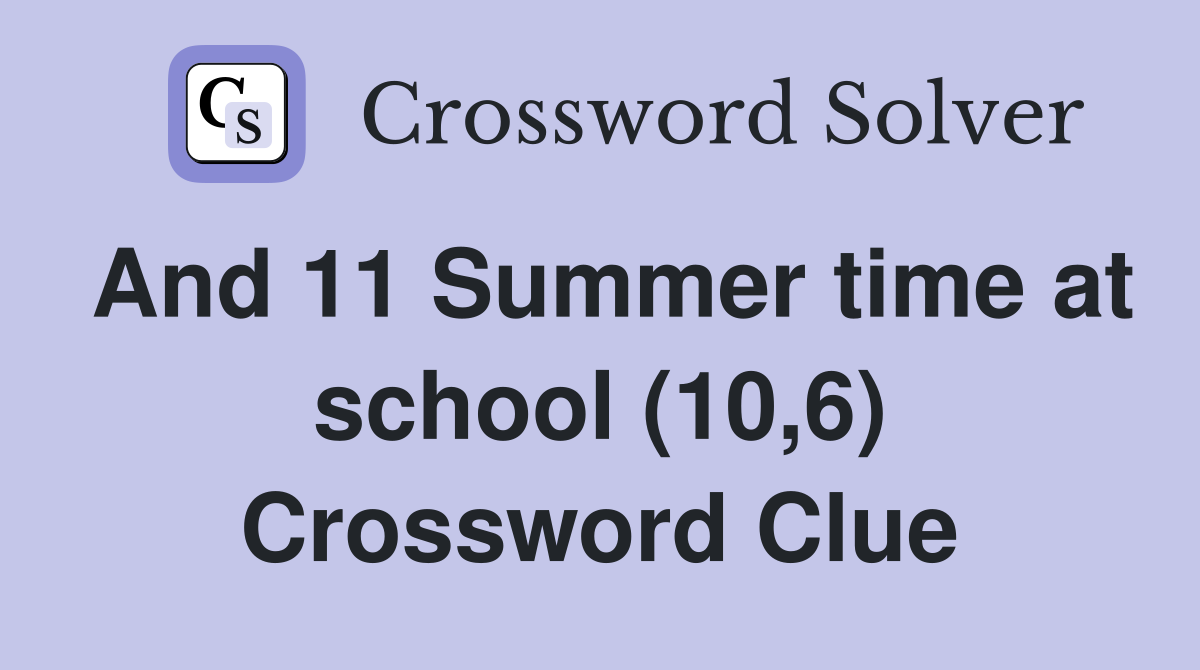 And 11 Summer time at school (10,6) Crossword Clue