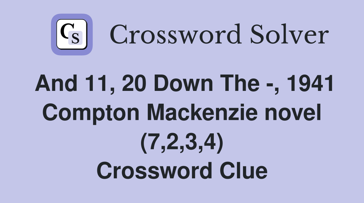And 11, 20 Down The -, 1941 Compton Mackenzie novel (7,2,3,4) Crossword Clue