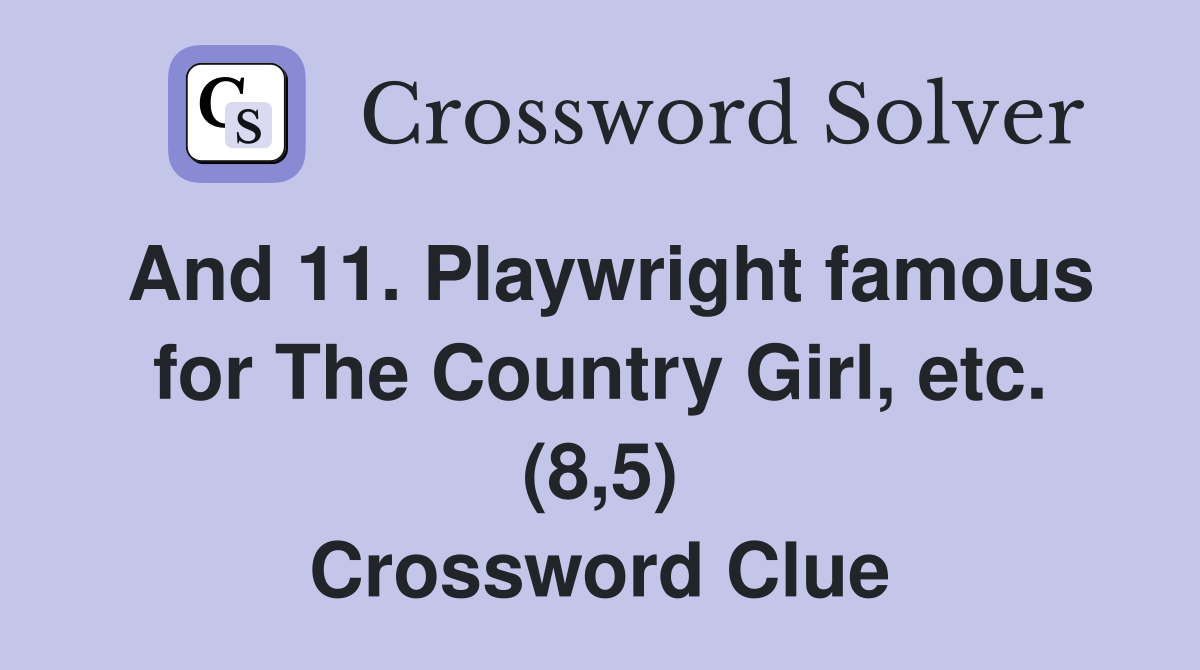 And 11. Playwright famous for The Country Girl, etc. (8,5) Crossword Clue