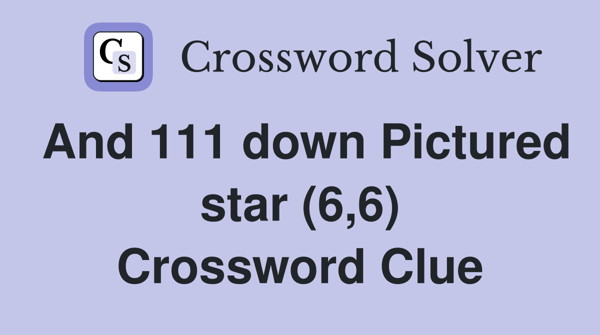And 111 down Pictured star (6,6) Crossword Clue