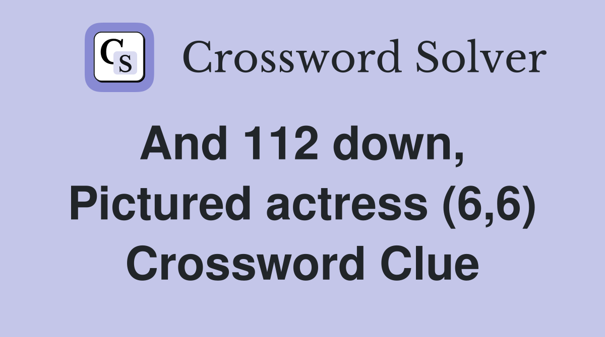 And 112 down,  Pictured actress (6,6) Crossword Clue