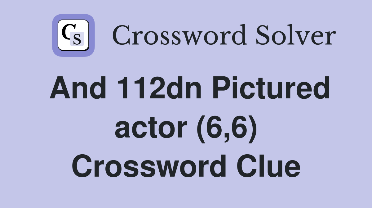 And 112dn Pictured actor (6,6) Crossword Clue