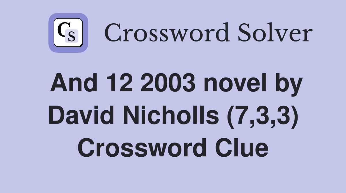 And 12 2003 novel by David Nicholls (7,3,3) Crossword Clue