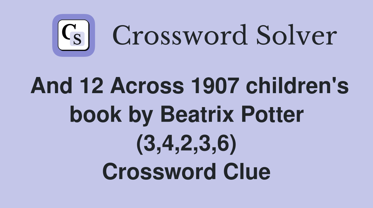 And 12 Across 1907 children's book by Beatrix Potter (3,4,2,3,6) Crossword Clue