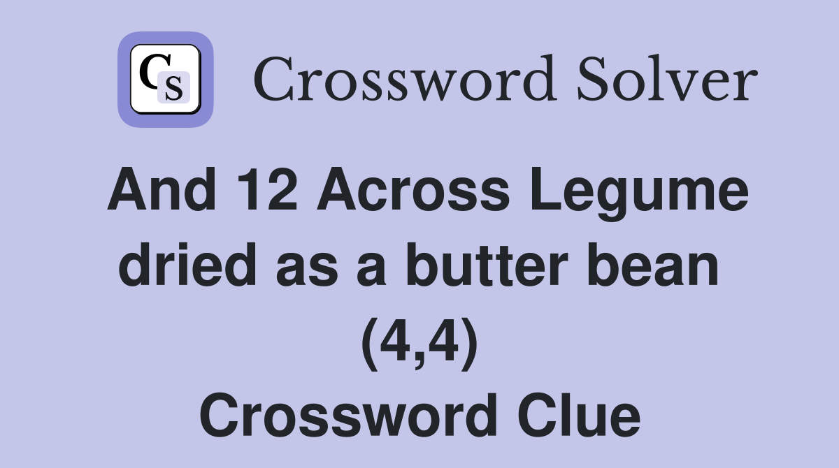 And 12 Across Legume dried as a butter bean (4,4) Crossword Clue