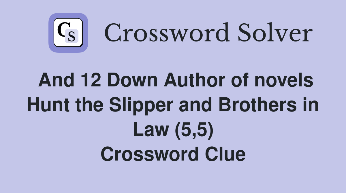 And 12 Down Author of novels Hunt the Slipper and Brothers in Law (5,5) Crossword Clue