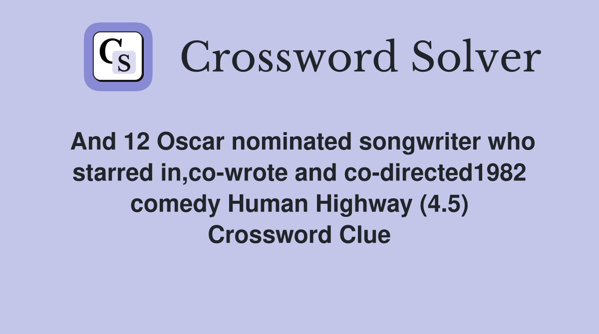 And 12 Oscar nominated songwriter who starred in,co-wrote and co-directed1982 comedy Human Highway (4.5) Crossword Clue