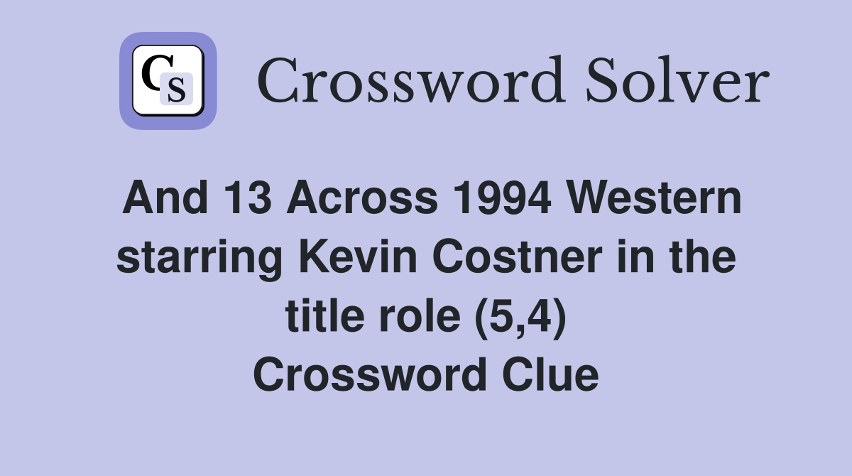 And 13 Across 1994 Western starring Kevin Costner in the title role (5,4) Crossword Clue