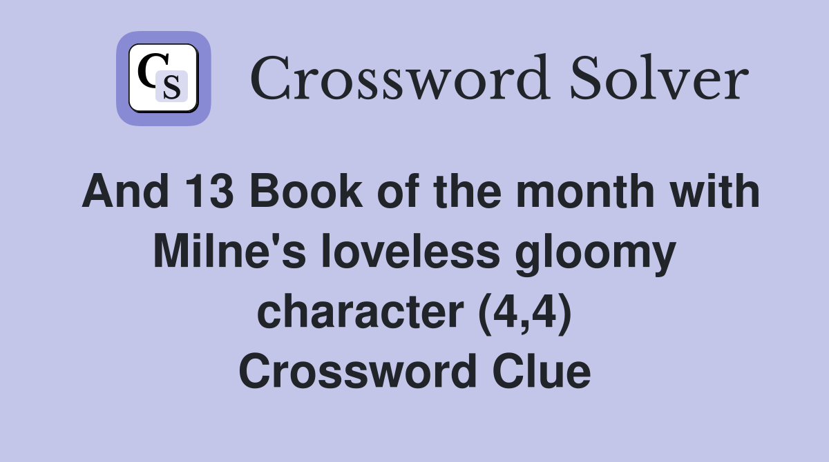 And 13 Book of the month with Milne's loveless gloomy character (4,4) Crossword Clue