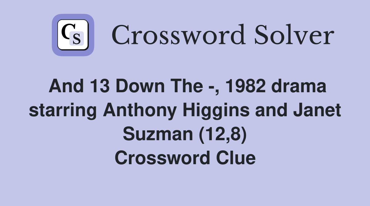 And 13 Down The -, 1982 drama starring Anthony Higgins and Janet Suzman (12,8) Crossword Clue