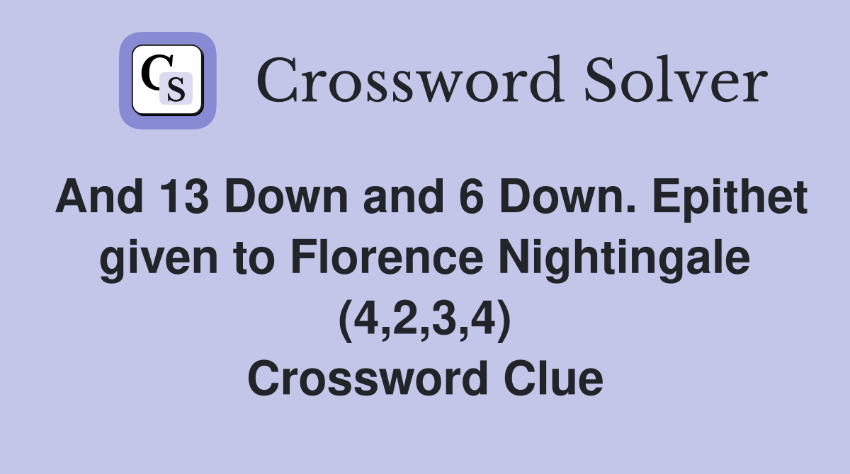 And 13 Down and 6 Down. Epithet given to Florence Nightingale (4,2,3,4) Crossword Clue