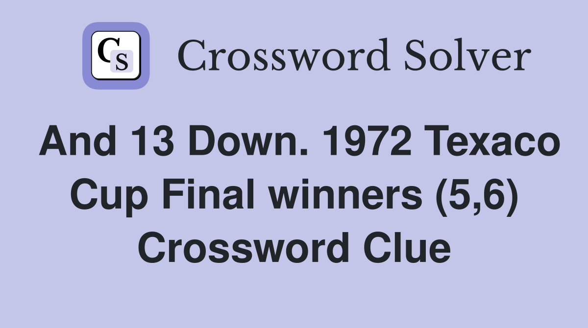 And 13 Down. 1972 Texaco Cup Final winners (5,6) Crossword Clue