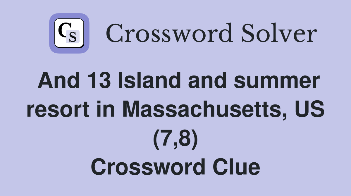 And 13 Island and summer resort in Massachusetts, US (7,8) Crossword Clue