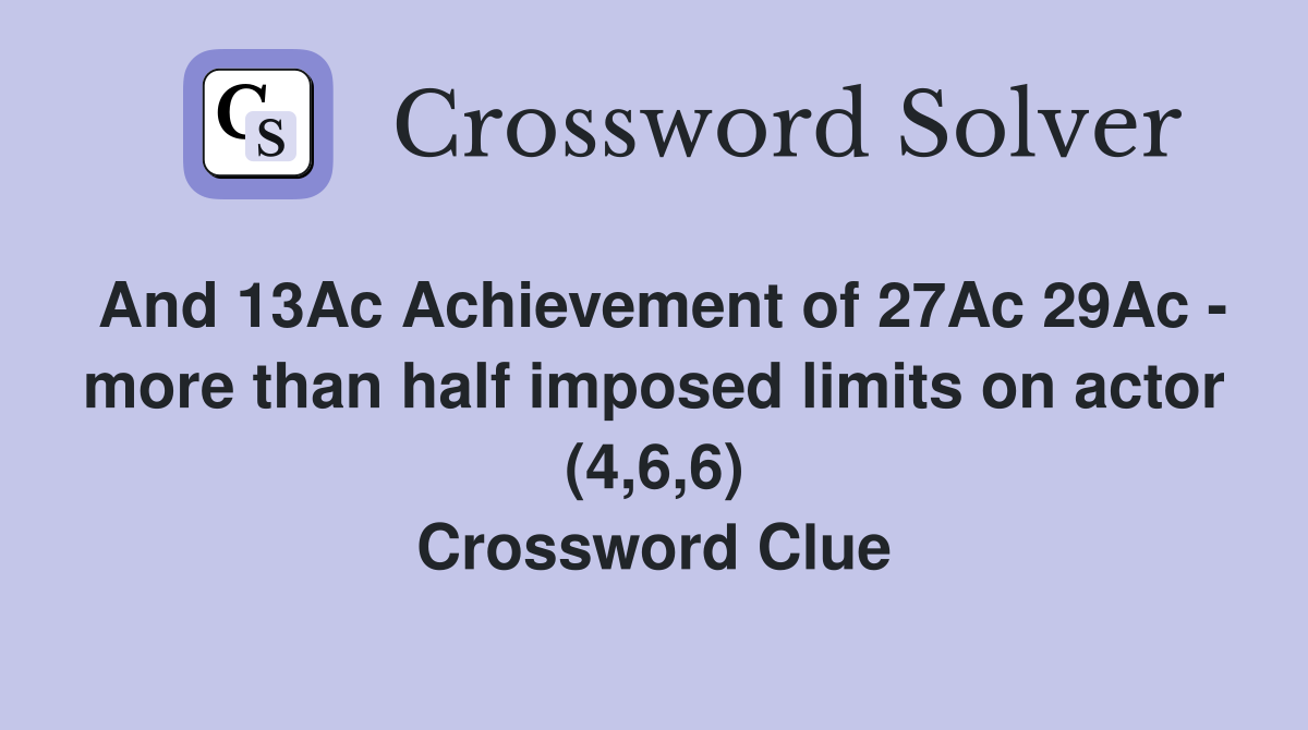 And 13Ac Achievement of 27Ac 29Ac - more than half imposed limits on actor (4,6,6) Crossword Clue