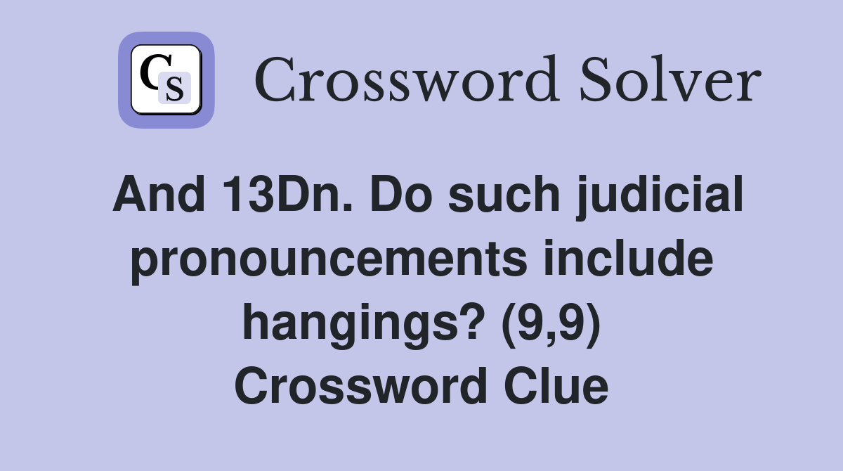 And 13Dn. Do such judicial pronouncements include hangings? (9,9) Crossword Clue