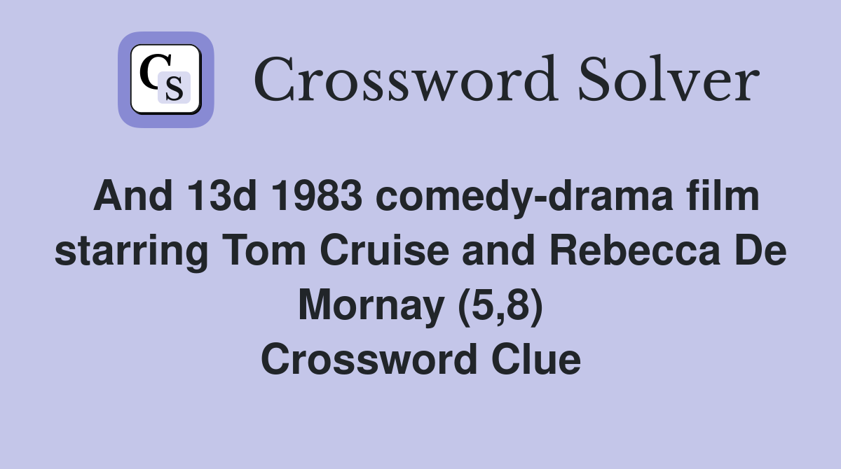 And 13d 1983 comedy-drama film starring Tom Cruise and Rebecca De Mornay (5,8) Crossword Clue