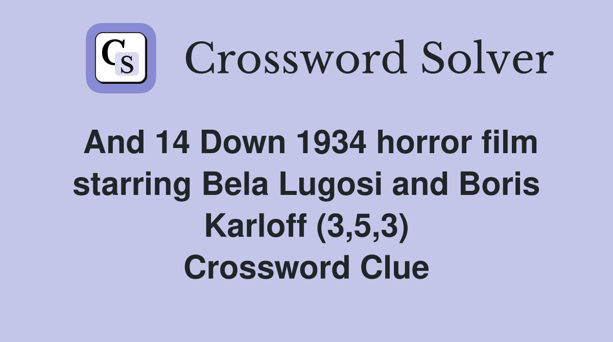 And 14 Down 1934 horror film starring Bela Lugosi and Boris Karloff (3,5,3) Crossword Clue