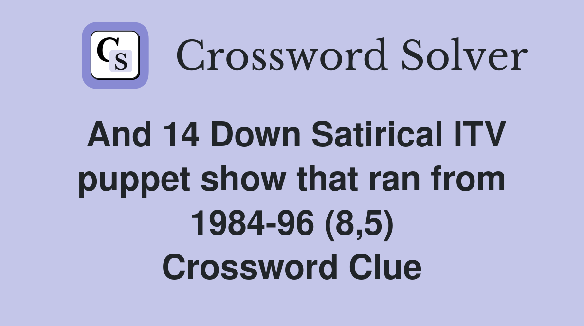 And 14 Down Satirical ITV puppet show that ran from 1984-96 (8,5) Crossword Clue
