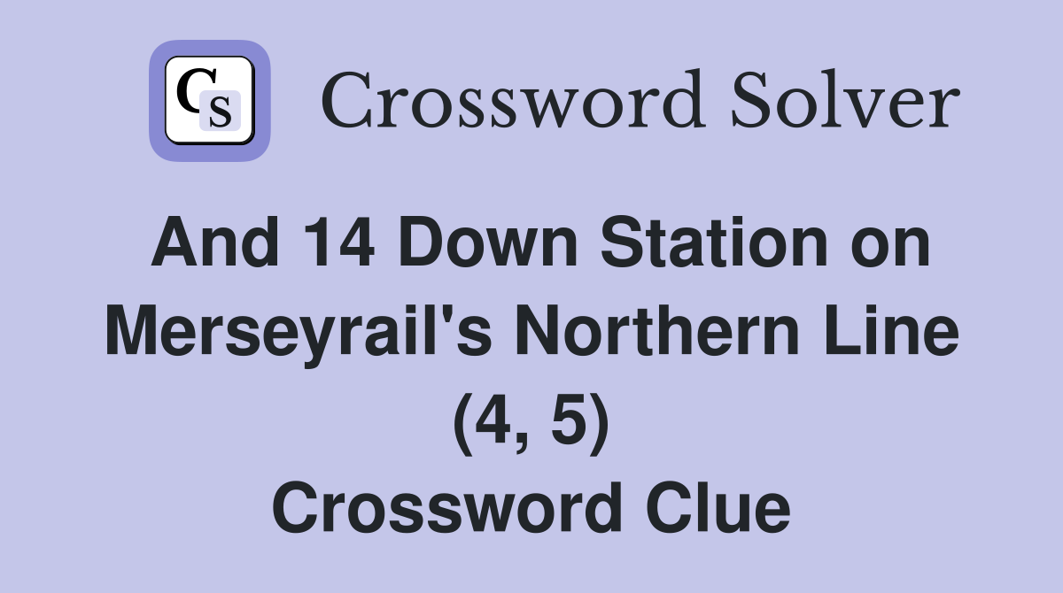 And 14 Down Station on Merseyrail's Northern Line (4, 5) Crossword Clue