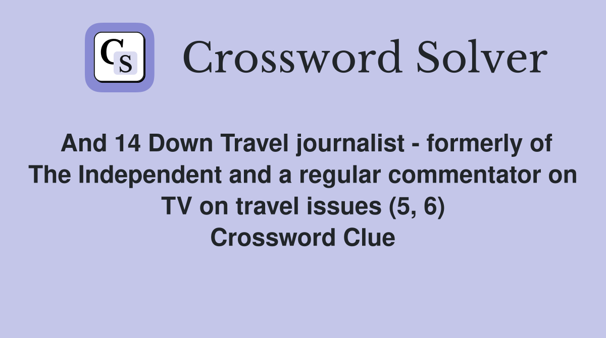 And 14 Down Travel journalist - formerly of The Independent and a regular commentator on TV on travel issues (5, 6) Crossword Clue