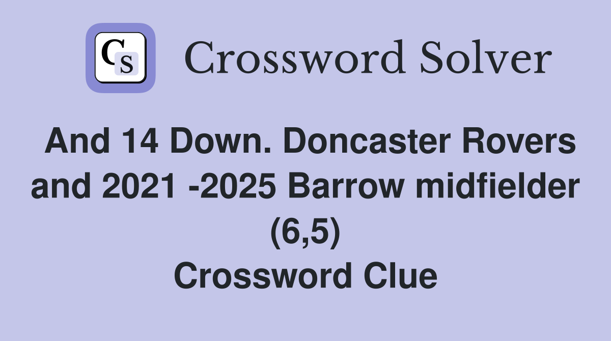 And 14 Down. Doncaster Rovers and 2021 -2025 Barrow midfielder (6,5) Crossword Clue