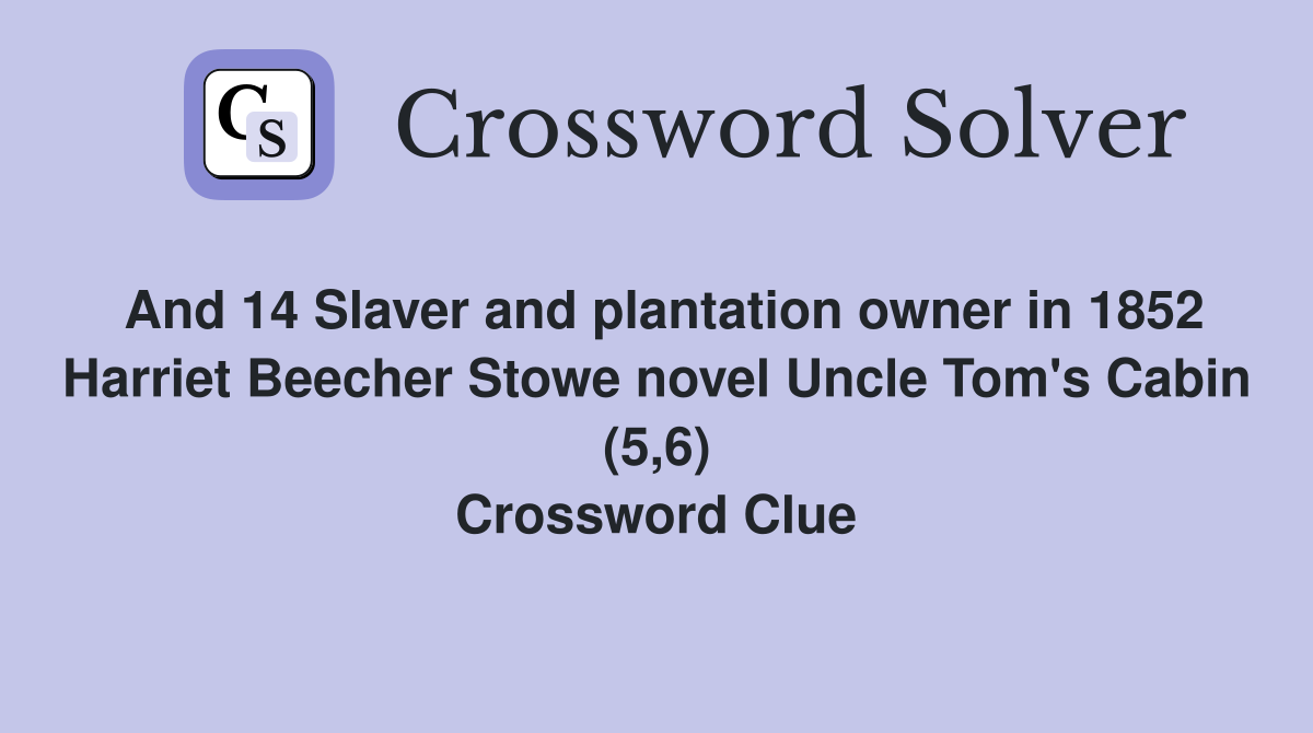 And 14 Slaver and plantation owner in 1852 Harriet Beecher Stowe novel Uncle Tom's Cabin (5,6) Crossword Clue