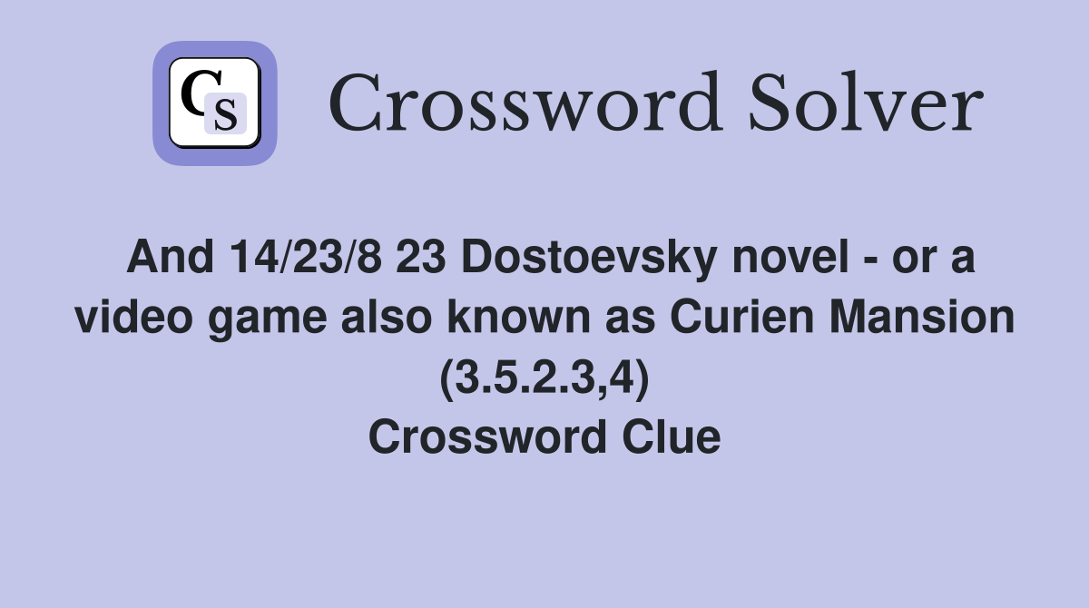 And 14/23/8 23 Dostoevsky novel - or a video game also known as Curien Mansion (3.5.2.3,4) Crossword Clue
