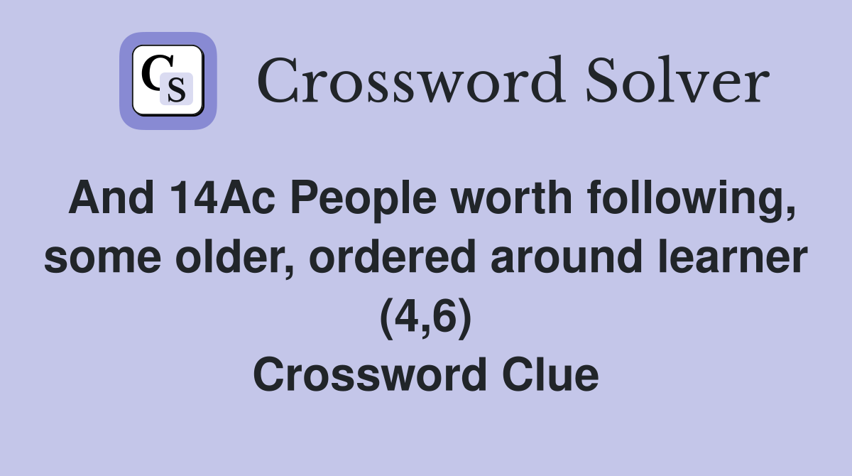 And 14Ac People worth following, some older, ordered around learner (4,6) Crossword Clue