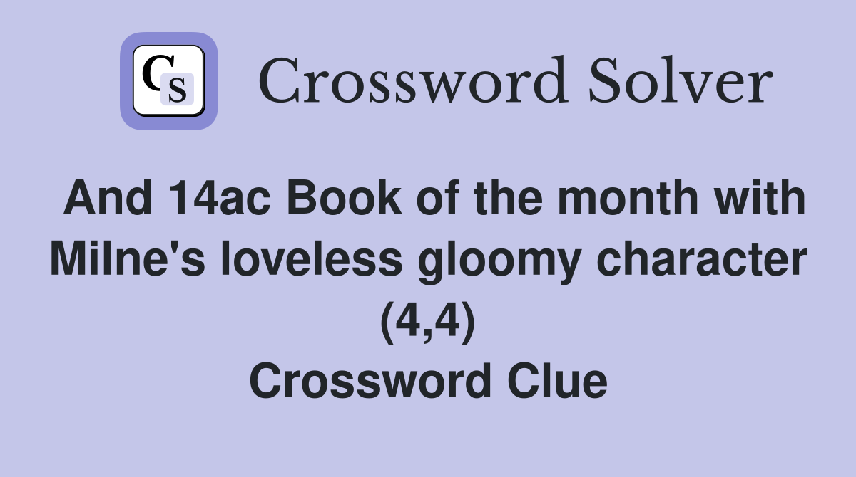 And 14ac Book of the month with Milne's loveless gloomy character (4,4) Crossword Clue