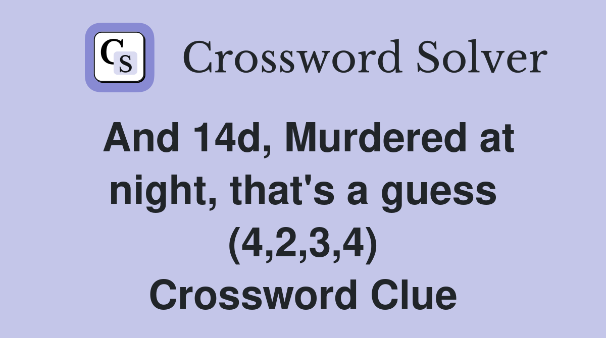 And 14d, Murdered at night, that's a guess (4,2,3,4) Crossword Clue