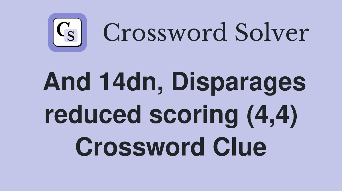 And 14dn, Disparages reduced scoring (4,4) Crossword Clue