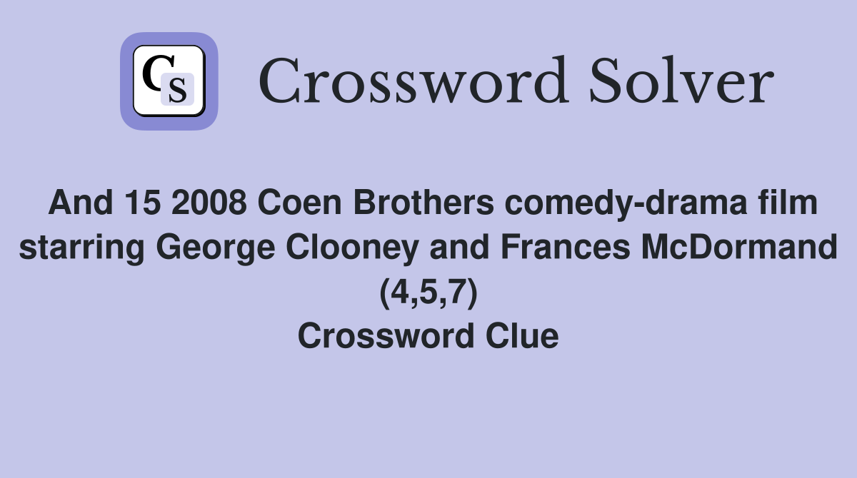 And 15 2008 Coen Brothers comedy-drama film starring George Clooney and Frances McDormand (4,5,7) Crossword Clue