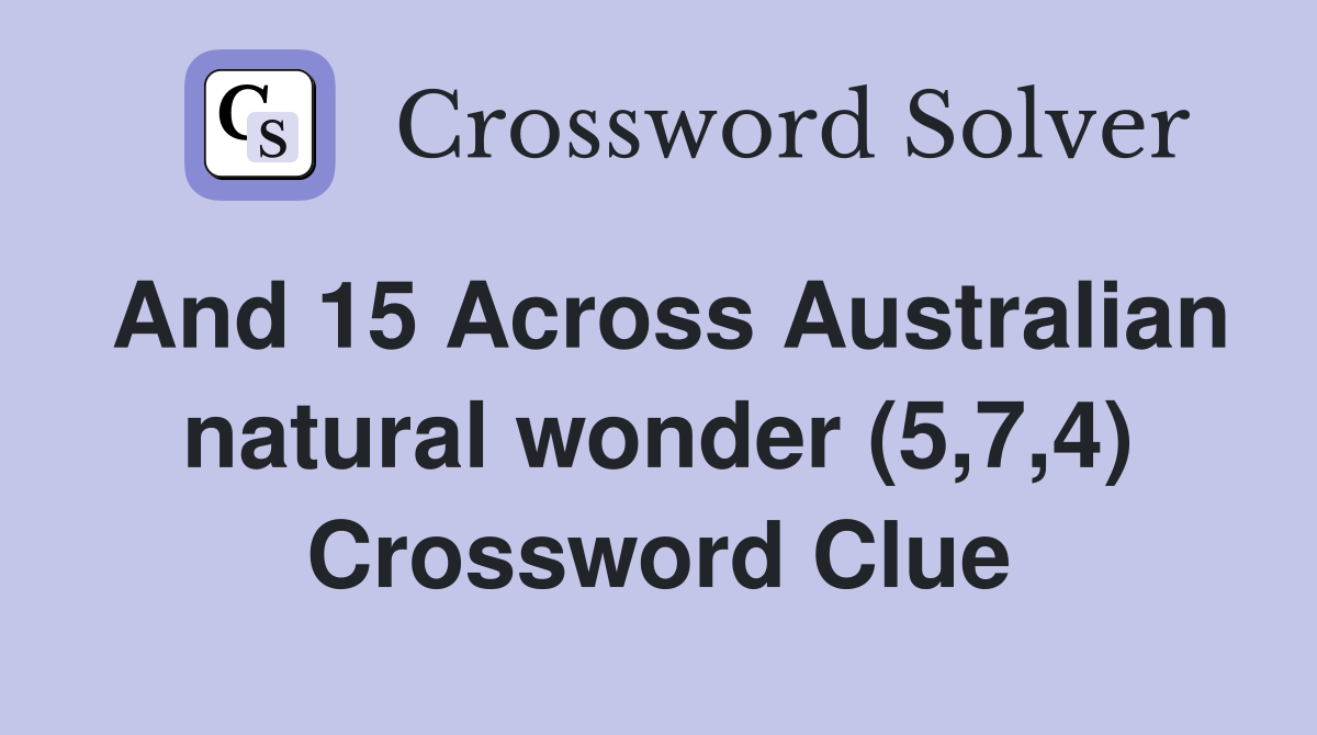 And 15 Across Australian natural wonder (5,7,4) Crossword Clue