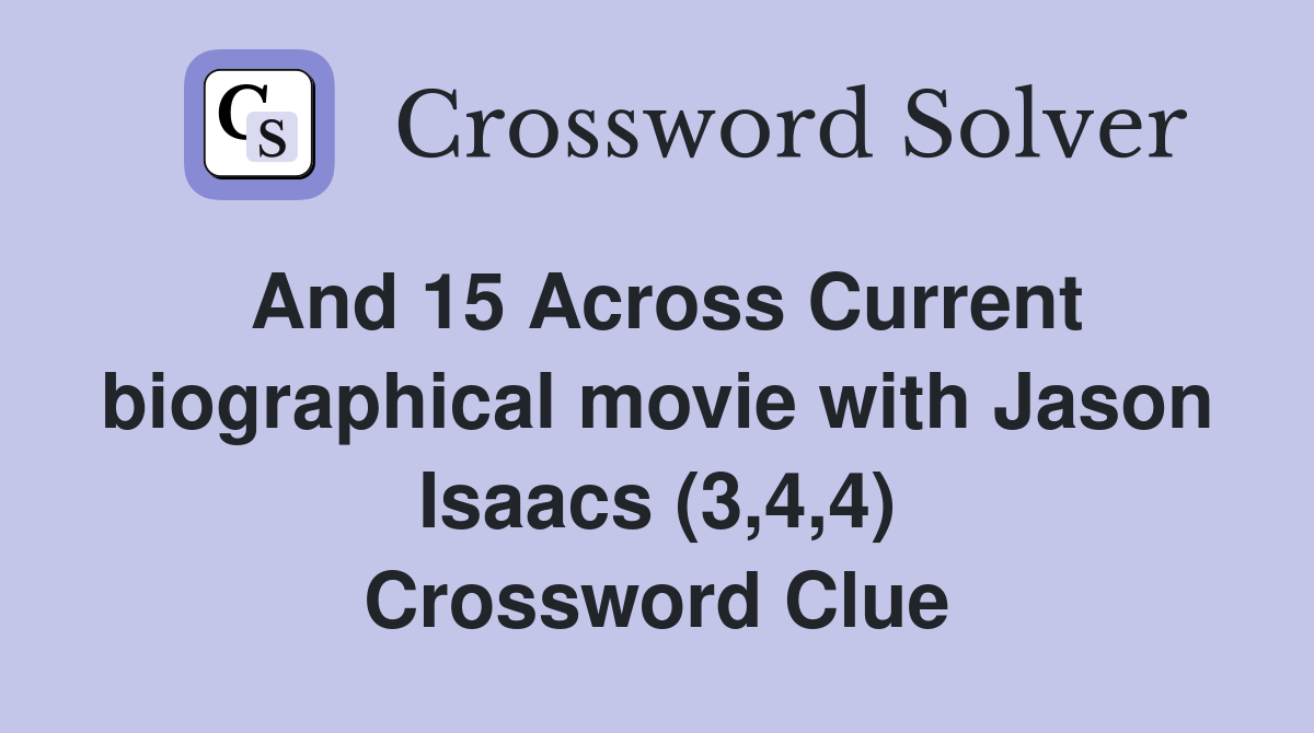 And 15 Across Current biographical movie with Jason Isaacs (3,4,4) Crossword Clue
